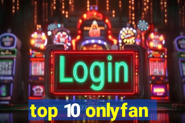 top 10 onlyfan